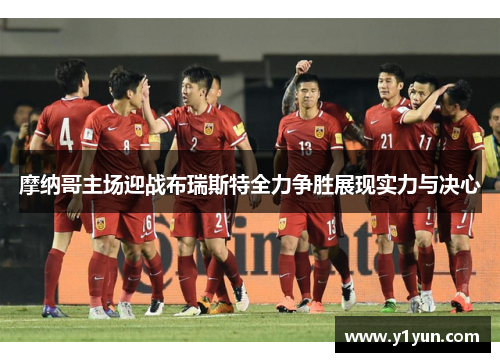 摩纳哥主场迎战布瑞斯特全力争胜展现实力与决心