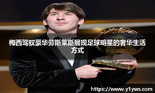 梅西驾驭豪华劳斯莱斯展现足球明星的奢华生活方式